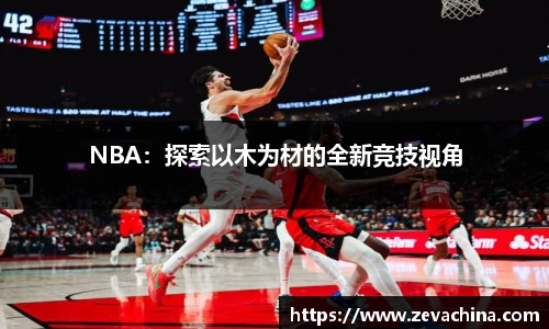 NBA：探索以木为材的全新竞技视角
