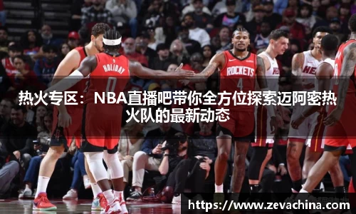 热火专区：NBA直播吧带你全方位探索迈阿密热火队的最新动态